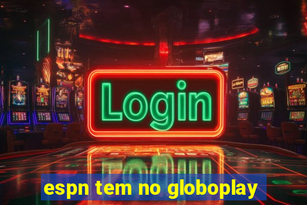 espn tem no globoplay